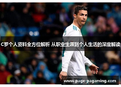 C罗个人资料全方位解析 从职业生涯到个人生活的深度解读