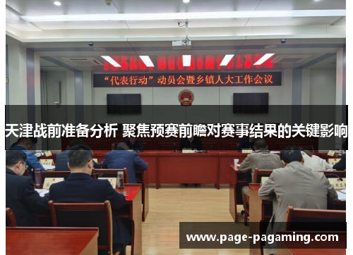 天津战前准备分析 聚焦预赛前瞻对赛事结果的关键影响