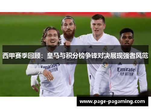 西甲赛季回顾：皇马与积分榜争锋对决展现强者风范