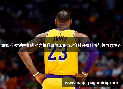 詹姆斯·罗德里格斯助力提升哥伦比亚青少年社会责任感与领导力培养