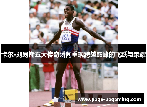 卡尔·刘易斯五大传奇瞬间重现跨越巅峰的飞跃与荣耀