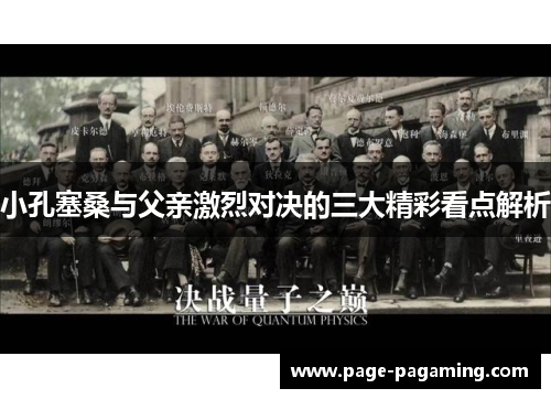 小孔塞桑与父亲激烈对决的三大精彩看点解析