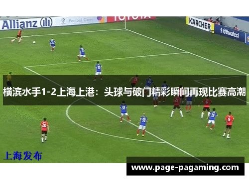 横滨水手1-2上海上港：头球与破门精彩瞬间再现比赛高潮