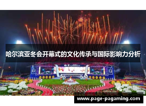 哈尔滨亚冬会开幕式的文化传承与国际影响力分析