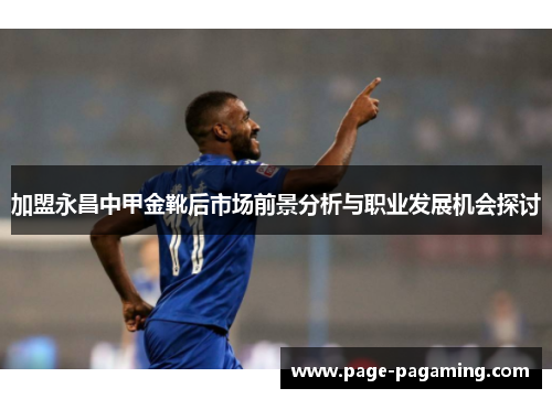 加盟永昌中甲金靴后市场前景分析与职业发展机会探讨