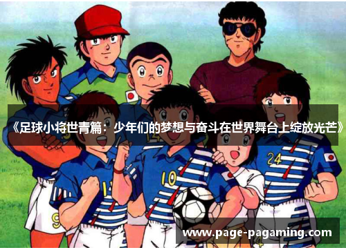 《足球小将世青篇：少年们的梦想与奋斗在世界舞台上绽放光芒》