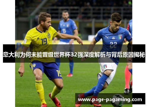 意大利为何未能晋级世界杯32强深度解析与背后原因揭秘