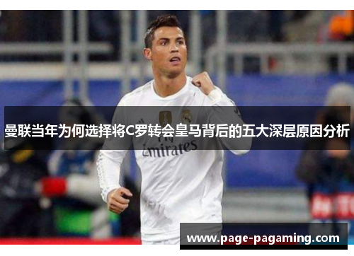 曼联当年为何选择将C罗转会皇马背后的五大深层原因分析