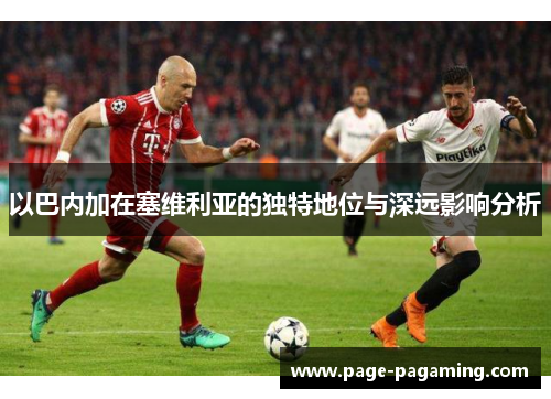 以巴内加在塞维利亚的独特地位与深远影响分析