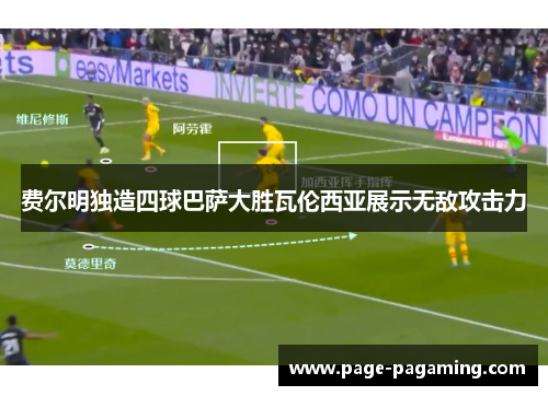 费尔明独造四球巴萨大胜瓦伦西亚展示无敌攻击力