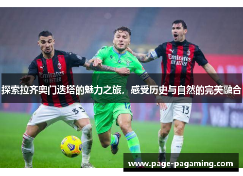 探索拉齐奥门迭塔的魅力之旅，感受历史与自然的完美融合