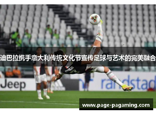 迪巴拉携手意大利传统文化节宣传足球与艺术的完美融合