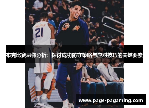 布克比赛录像分析：探讨成功防守策略与应对技巧的关键要素