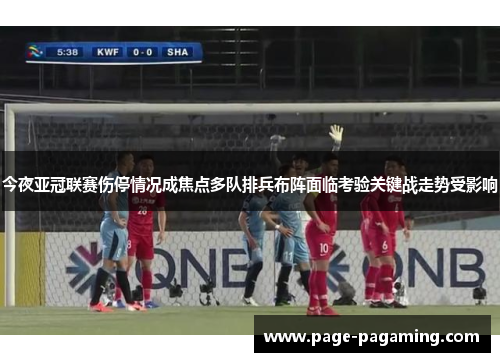 今夜亚冠联赛伤停情况成焦点多队排兵布阵面临考验关键战走势受影响