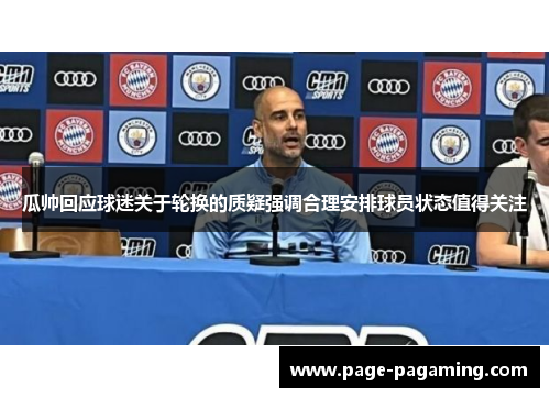 瓜帅回应球迷关于轮换的质疑强调合理安排球员状态值得关注